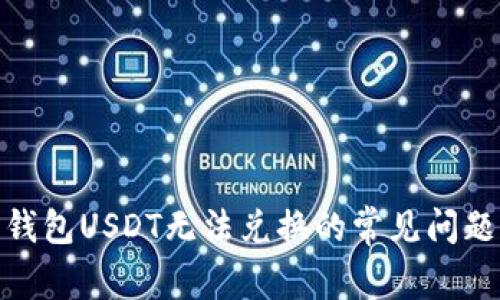 : 解决火币钱包USDT无法兑换的常见问题与解决方案