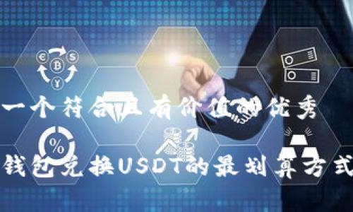 思考一个符合且有价值的优秀

火币钱包兑换USDT的最划算方式解析