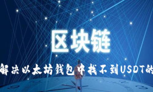 如何解决以太坊钱包中找不到USDT的问题