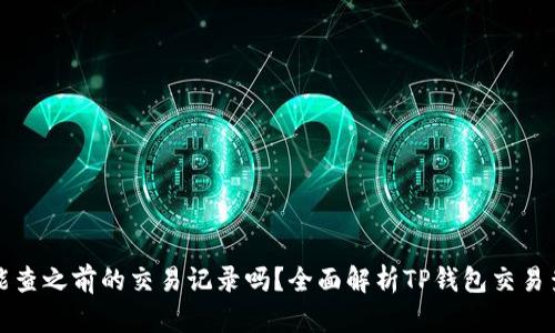 TP钱包能查之前的交易记录吗？全面解析TP钱包交易查询功能