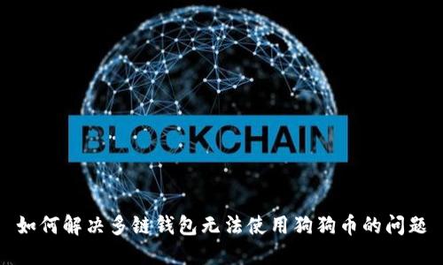如何解决多链钱包无法使用狗狗币的问题