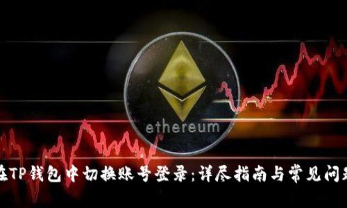 如何在TP钱包中切换账号登录：详尽指南与常见问题解答