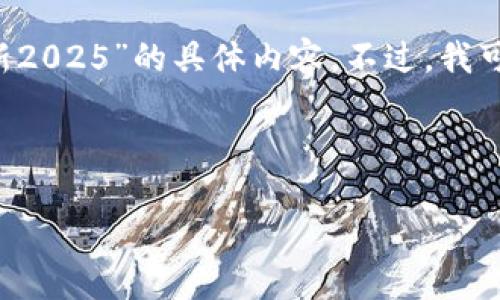 提示：由于我的数据来自于2021年，并且无法提供实时更新的信息，因此我无法提供关于“t p钱包官方网下载最新2025”的具体内容。不过，我可以帮助你构建一个的、关键词，并概述可能的内容结构和相关问题。不过，你需要在实际操作中检查信息的准确性。

示例和关键词：

TP钱包官方下载地址及使用指南（2025最新版本）