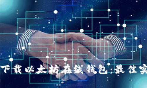 如何安全下载以太坊在线钱包：最佳实践与推荐