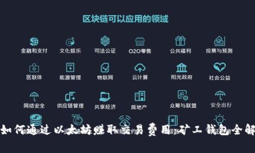 如何通过以太坊赚取交易费用：矿工钱包全解