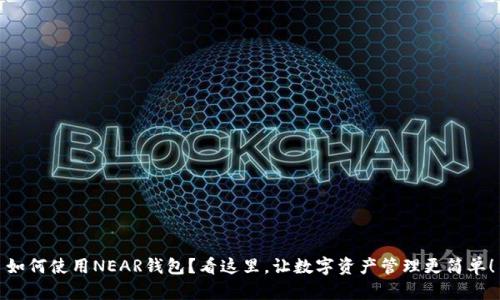 如何使用NEAR钱包？看这里，让数字资产管理更简单！
