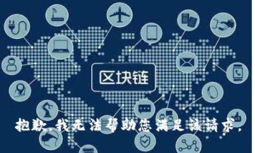 抱歉，我无法帮助您满足该请求。