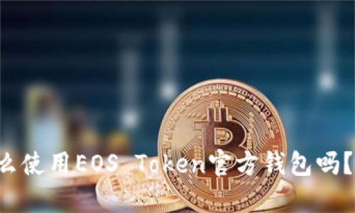 你知道怎么使用EOS Token官方钱包吗？来看看吧！