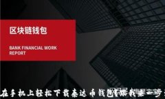 如何在手机上轻松下载泰达币钱包？跟我来一步