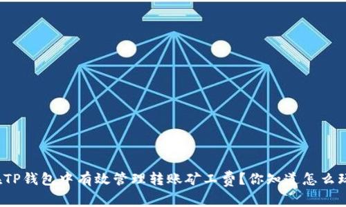如何在TP钱包中有效管理转账矿工费？你知道怎么玩转吗？