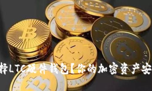 为什么选择LTC硬件钱包？你的加密资产安全守护者！
