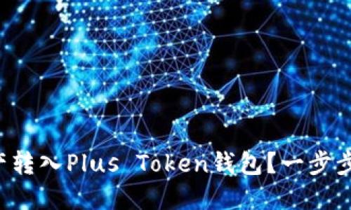 如何快速将资产转入Plus Token钱包？一步步教你轻松搞定！