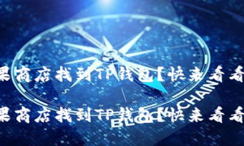 未能在苹果商店找到TP钱包？快来看看解决办法！

未能在苹果商店找到TP钱包？快来看看解决办法！