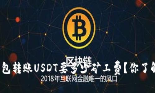 tp钱包转账USDT要多少矿工费？你了解吗？