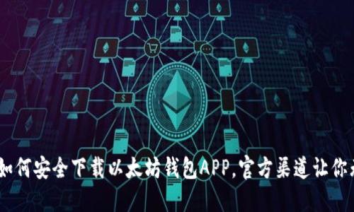 最全指南：如何安全下载以太坊钱包APP，官方渠道让你无后顾之忧