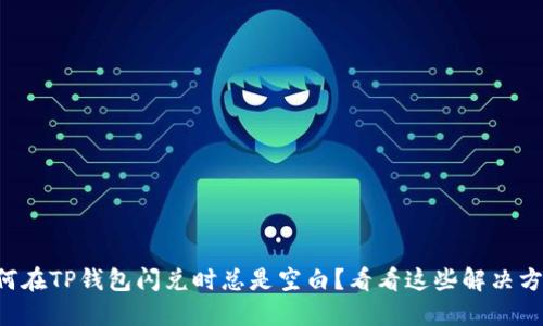 为何在TP钱包闪兑时总是空白？看看这些解决方案！