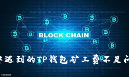 币安交易中遇到的TP钱包矿工费不足问题怎么办？