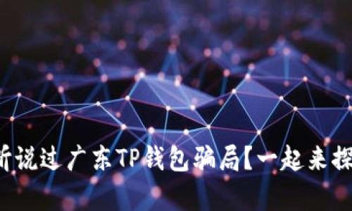 你是否也听说过广东TP钱包骗局？一起来探究真相吧！