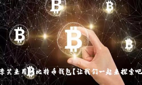 李笑来用的比特币钱包？让我们一起来探索吧！