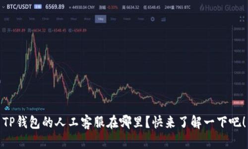 TP钱包的人工客服在哪里？快来了解一下吧！
