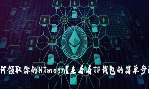 如何领取你的HTmoon？来看看TP钱包的简单步骤！