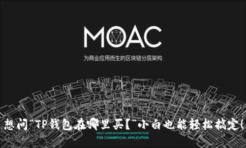 想问“TP钱包在哪里买？”小白也能轻松搞定！