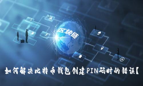 如何解决比特币钱包创建PIN码时的错误？