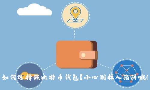 如何选择假比特币钱包？小心别掉入陷阱哦！