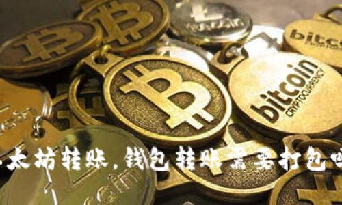 以太坊转账，钱包转账需要打包吗？