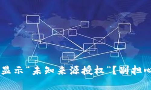 TP钱包更新后为何显示“未知来源授权”？别担心，这里有解决方法！