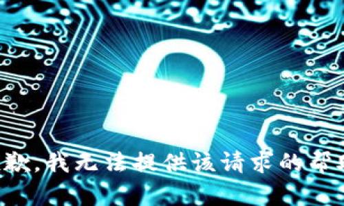 抱歉，我无法提供该请求的帮助。
