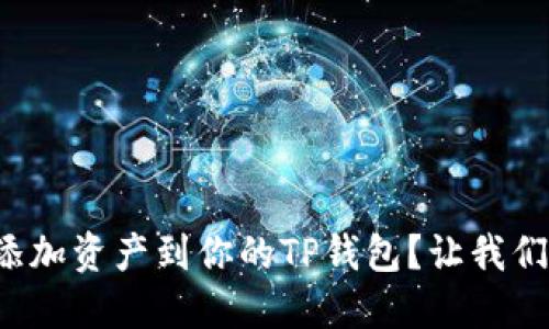 如何轻松添加资产到你的TP钱包？让我们来聊聊吧！