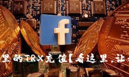 如何给TP钱包里的TRX充值？看这里，让我们一起搞定！