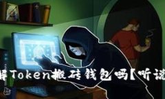 “你也想了解Token搬砖钱包吗？听说它真不错！”