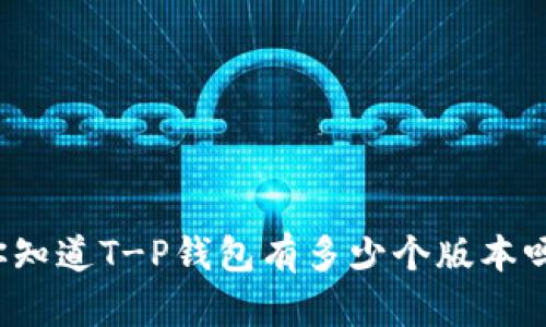 你知道T-P钱包有多少个版本吗？