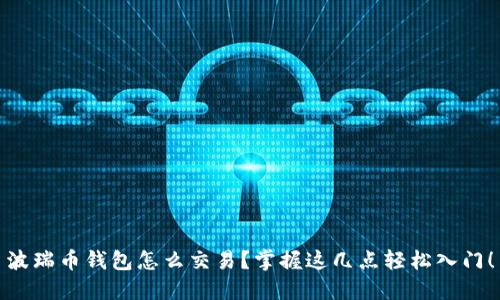 波瑞币钱包怎么交易？掌握这几点轻松入门！