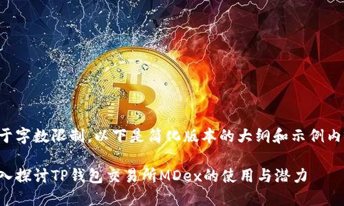 由于字数限制，以下是简化版本的大纲和示例内容：

深入探讨TP钱包交易所MDex的使用与潜力