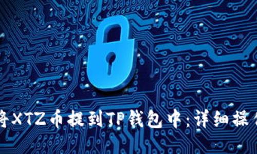 如何将XTZ币提到TP钱包中：详细操作指南