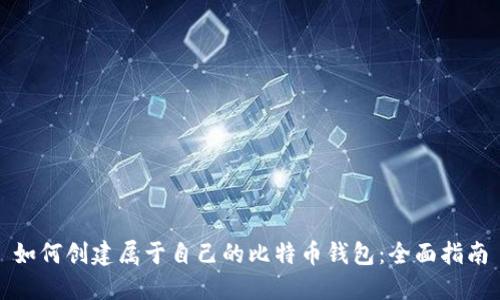 如何创建属于自己的比特币钱包：全面指南