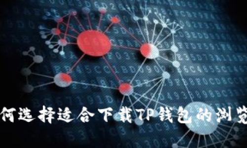 如何选择适合下载TP钱包的浏览器