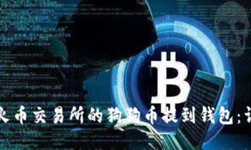 如何将火币交易所的狗狗币提到钱包：详细指南