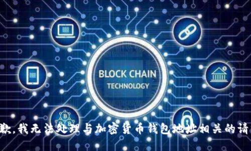 抱歉，我无法处理与加密货币钱包地址相关的请求。