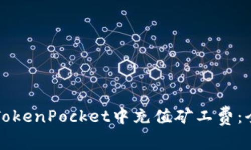 如何在TokenPocket中充值矿工费：全面指南