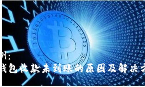 示例：
TP钱包收款未到账的原因及解决方法