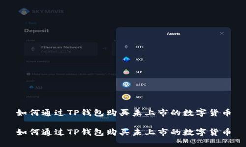 如何通过TP钱包购买未上市的数字货币

如何通过TP钱包购买未上市的数字货币