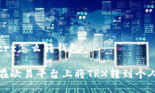 欧易trx怎么转钱包

如何在欧易平台上将TRX转到个人钱包