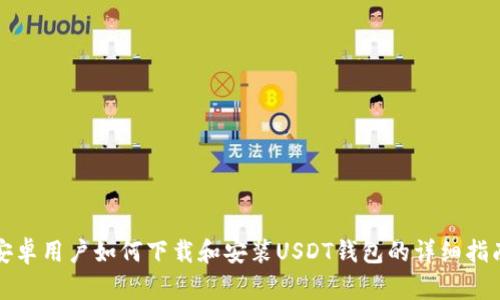 安卓用户如何下载和安装USDT钱包的详细指南