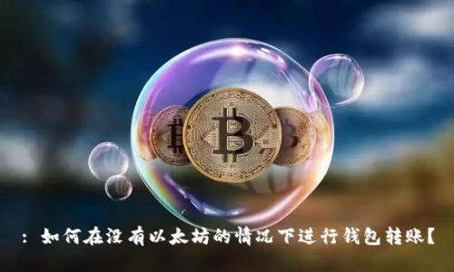 : 如何在没有以太坊的情况下进行钱包转账？