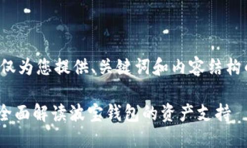 通过给定的内容，这个答案将仅为您提供、关键词和内容结构的框架，而不会提供完整内容。

波宝钱包能收非TRX资产吗？全面解读波宝钱包的资产支持