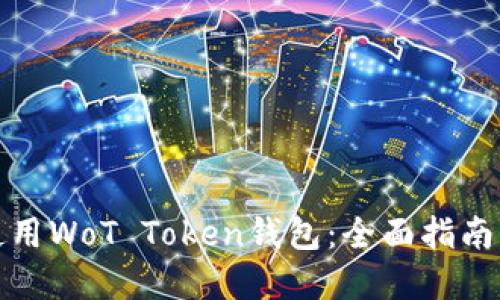 如何安全使用WoT Token钱包：全面指南与实用技巧